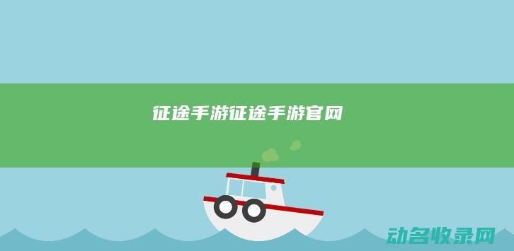 征途手游 (征途手游官网)