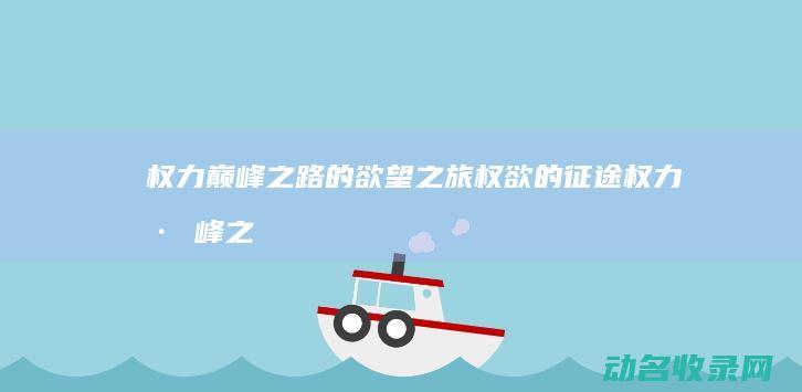 权力巅峰之路的欲望之旅 权欲的征途 (权力巅峰之路秦牧小说)