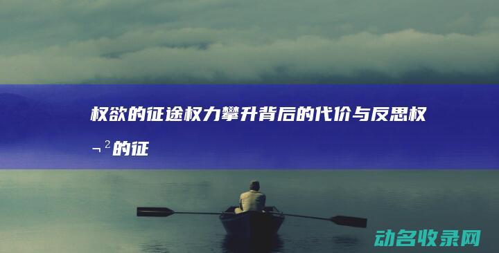 权欲的征途 权力攀升背后的代价与反思 (权欲的征途最新章节)