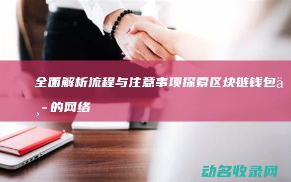 全面解析流程与注意事项 探索区块链钱包中的网络切换功能 (全面解析流程是什么)