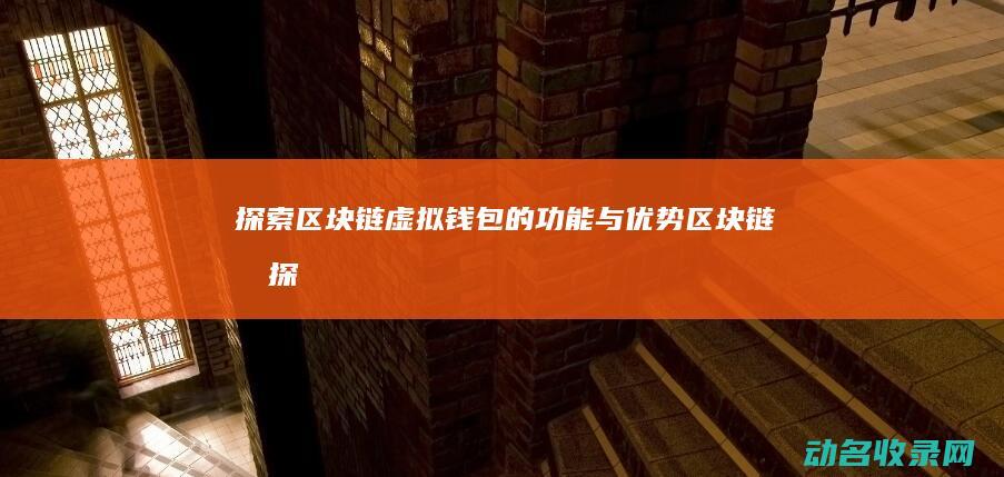 探索区块链虚拟钱包的功能与优势 (区块链初探)