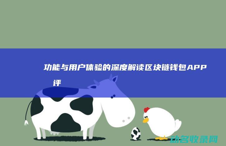 功能与用户体验的深度解读 区块链钱包APP测评 (功能与用户体验的区别)