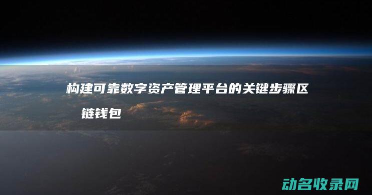 构建可靠数字资产管理平台的关键步骤 区块链钱包开发对接指南 (构建可靠数字经济体系)