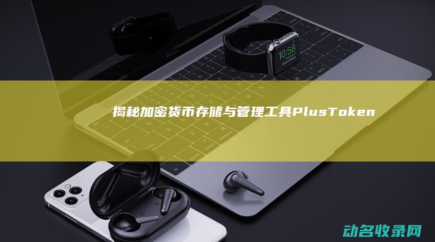 揭秘加密货币存储与管理工具 PlusToken区块链钱包 (揭秘加密货币市场)